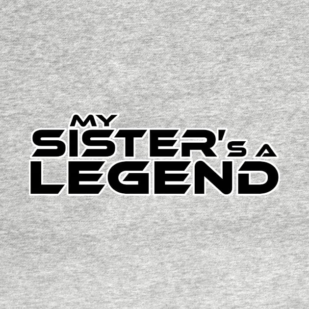 "MY SISTER'S A LEGEND" Black Text by TSOL Games